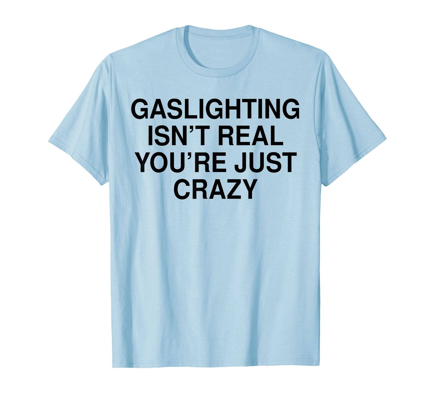 Gaslighting Isn’t Real You’re Just Crazy T-Shirt