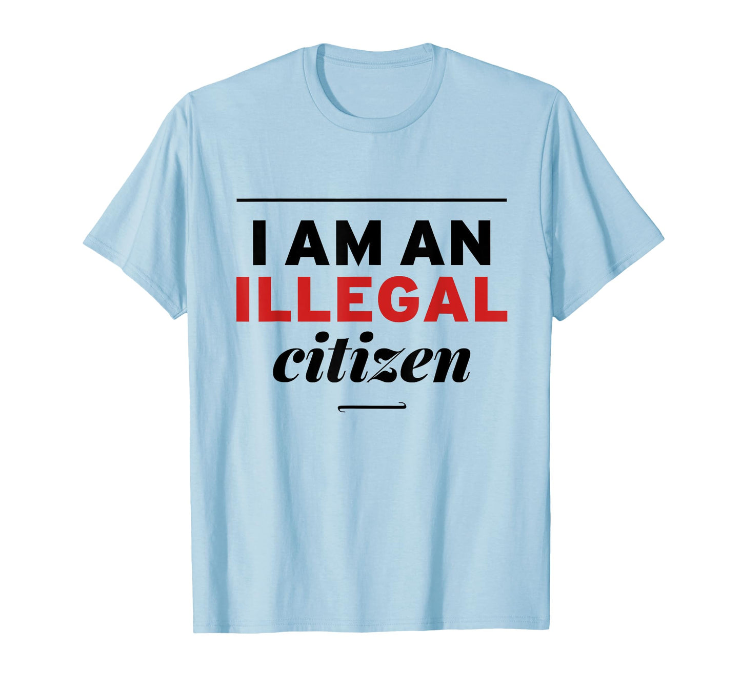 I Am An Illegal Citizen T-Shirt T-Shirt
