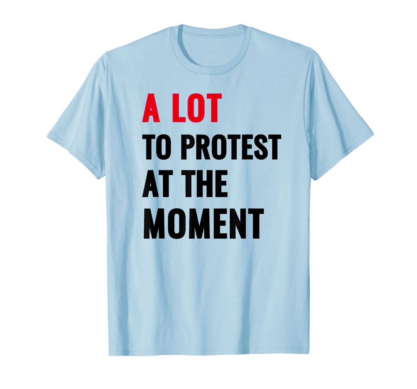 A Lot To Protest At The Moment, Music Festival Outfit Tops T-Shirt