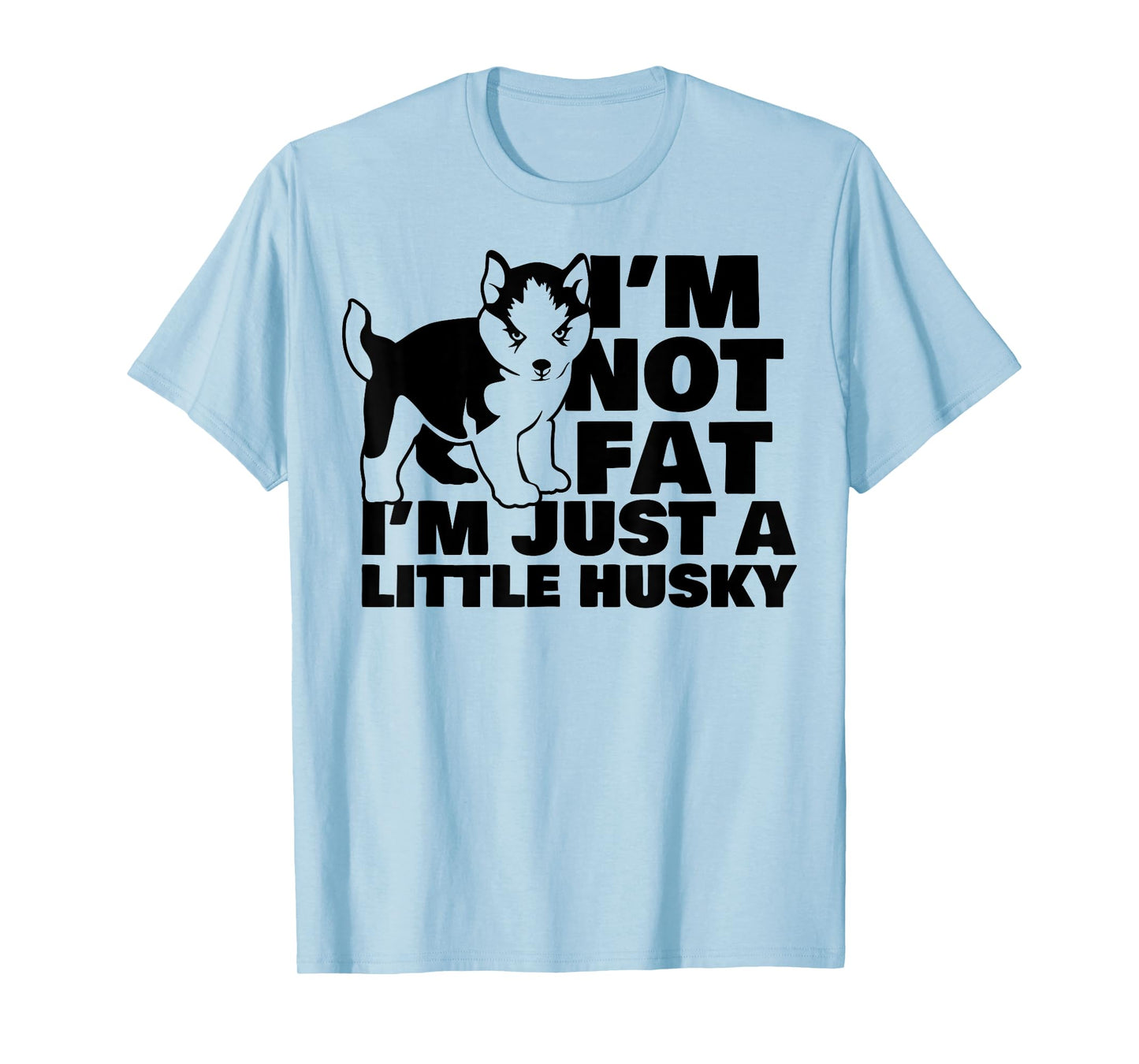 I'm Not Fat I'm Just A Little Husky Funny Puppy Dog T-Shirt for Men Women Kids