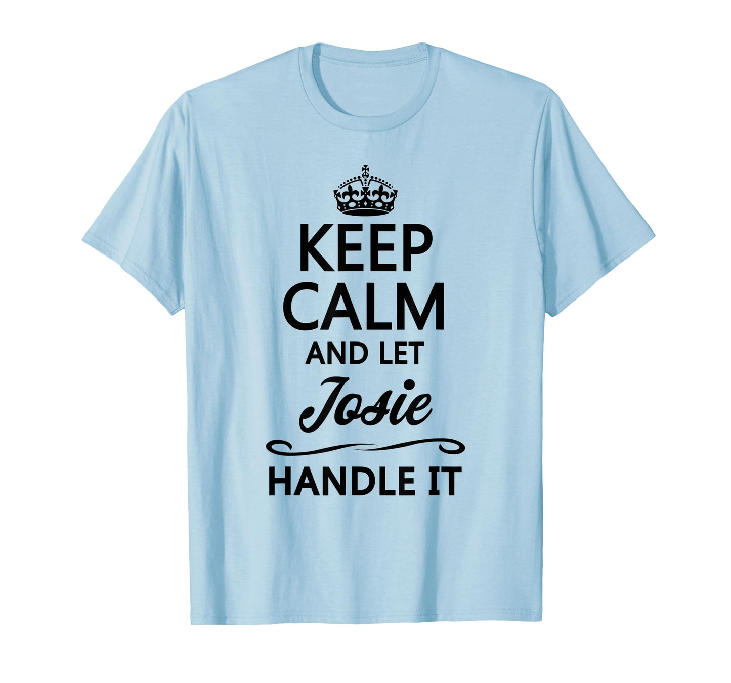 KEEP CALM and let JOSIE Handle It | Funny Name Gift - T-Shirt