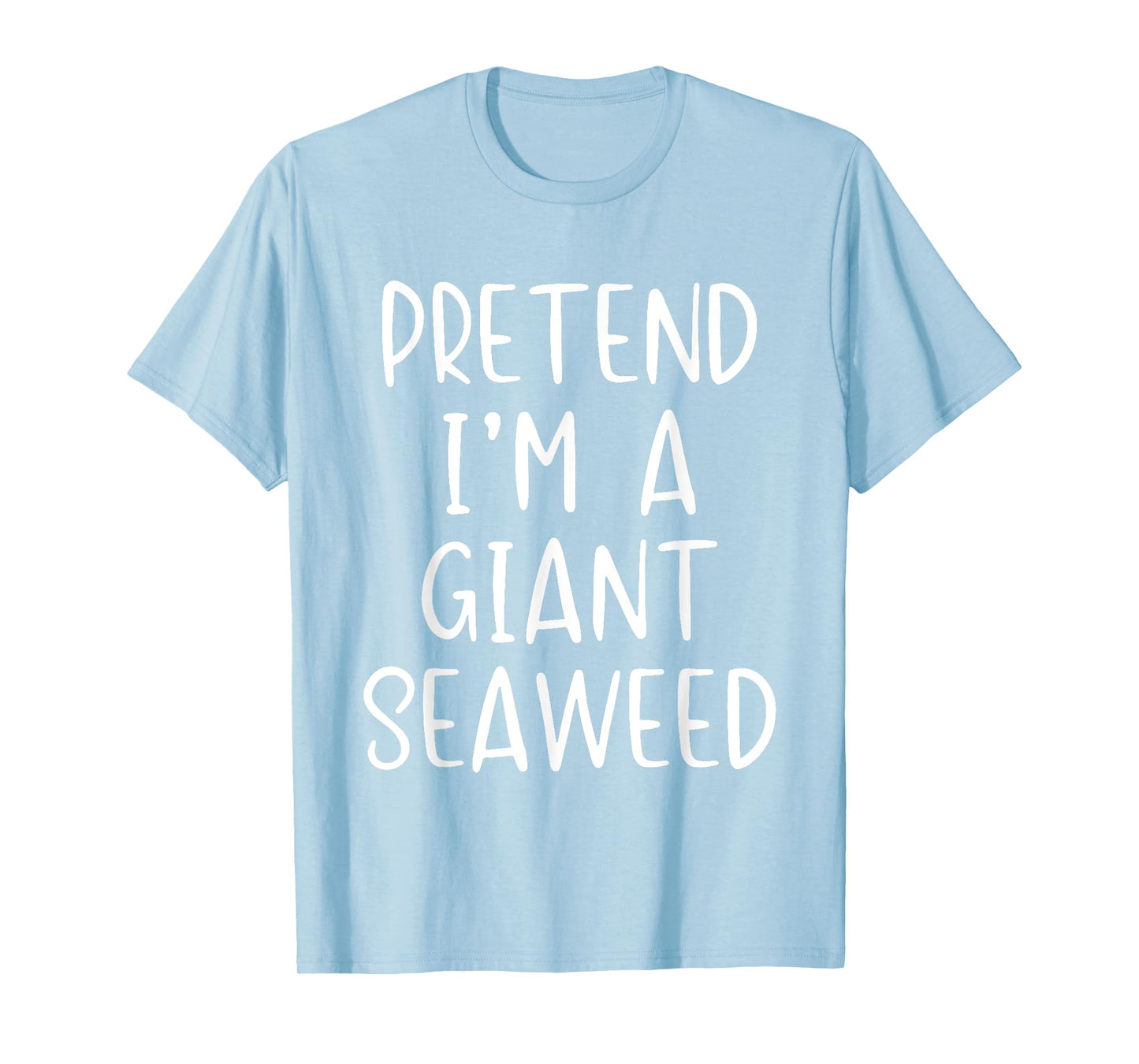 Pretend I'm A Giant Seaweed Costume Halloween Easy Sea-Weed T-Shirt