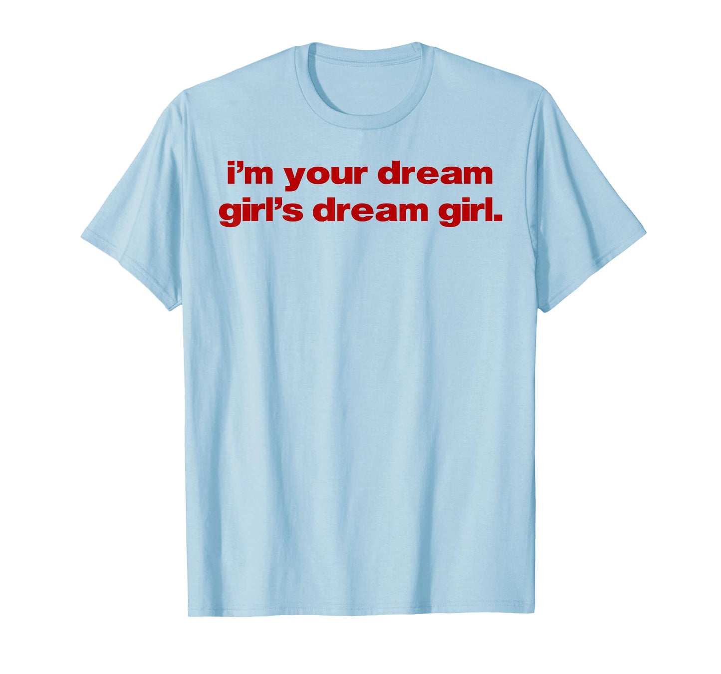 I'm Your Dream Girl's Dream Girl T-Shirt