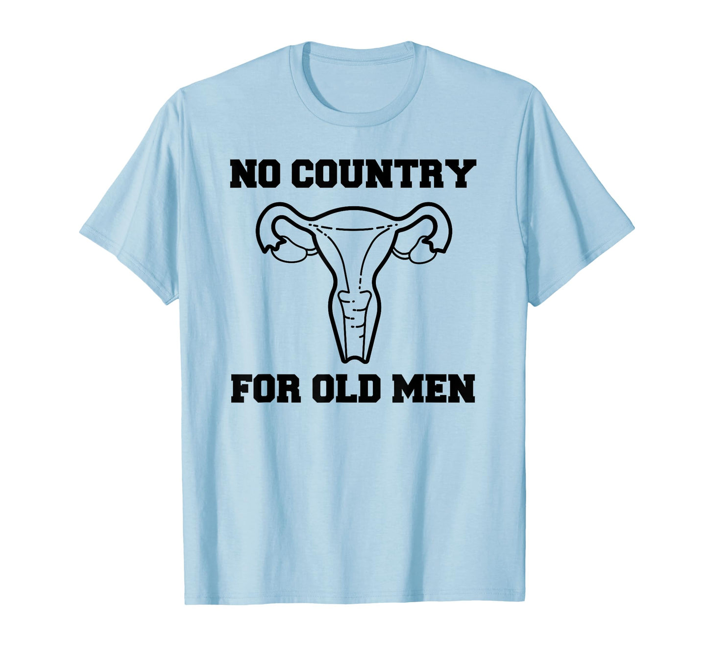 No Country For Old Men Uterus Equal Rights Feminist T Shirt T-Shirt