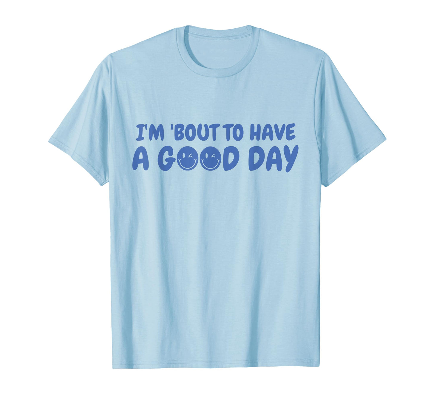 Funny I'm Bout To Have A Good Day Smiling Happy Saying Quote T-Shirt