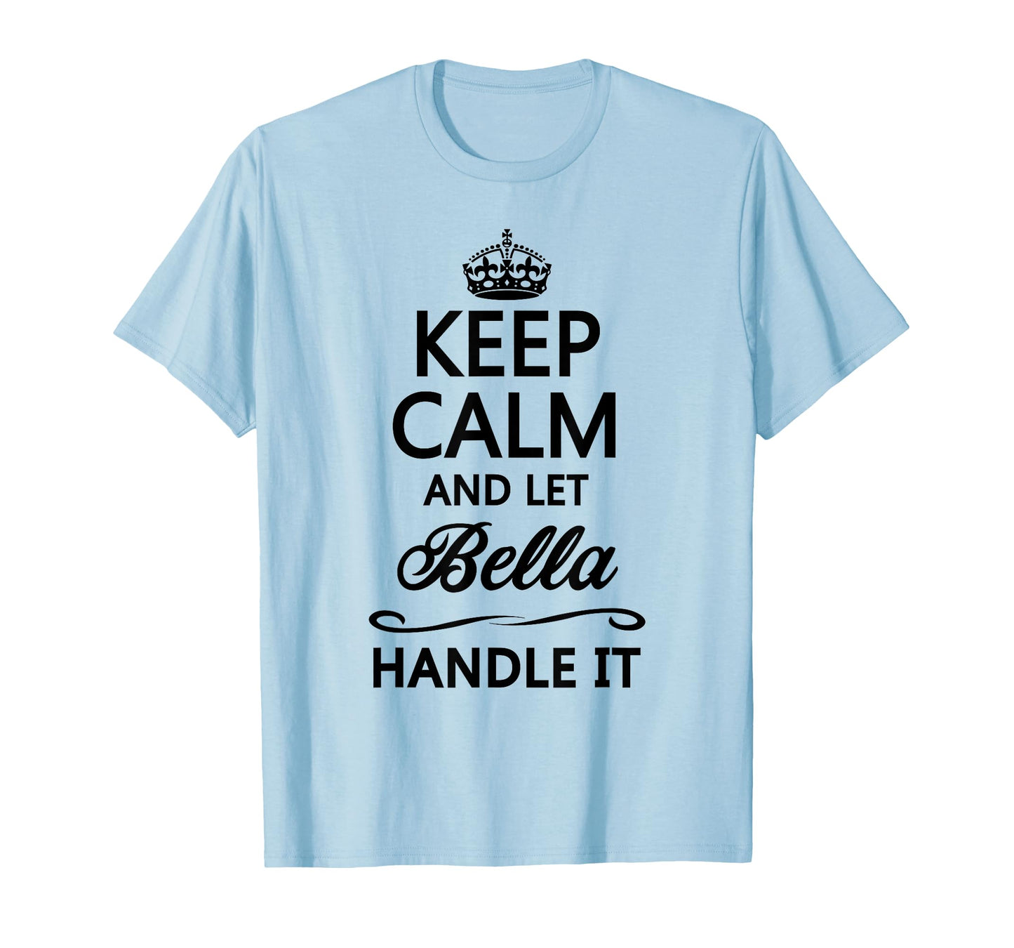 Keep Calm and Let Bella Handle It Funny Name Gift T-Shirt