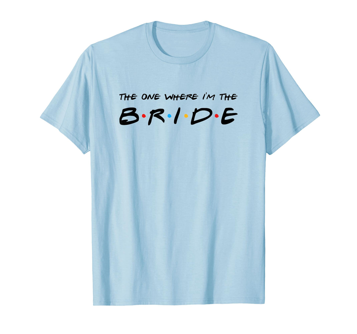 The One Where I'm The Bride Wedding T-Shirt