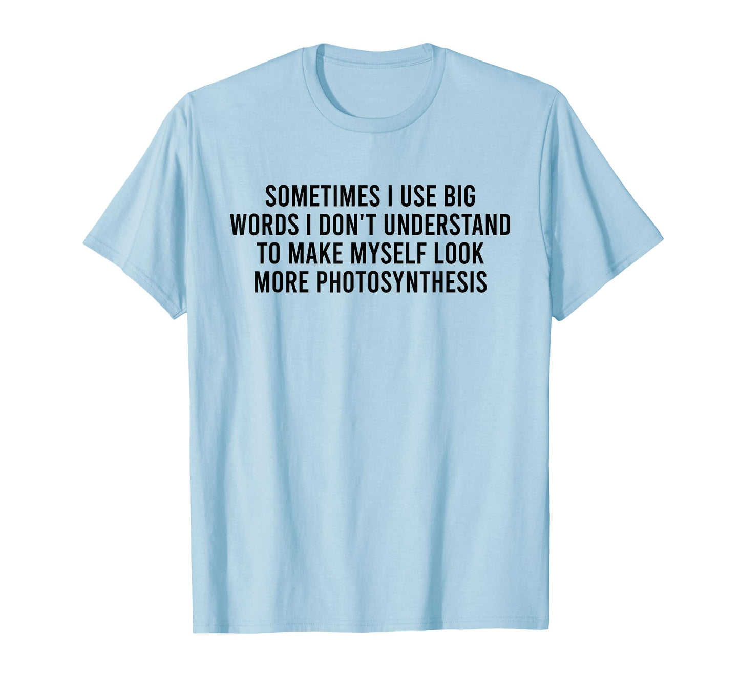 Sometimes I Use Big Words I Don't Understand To Make Myself T-Shirt