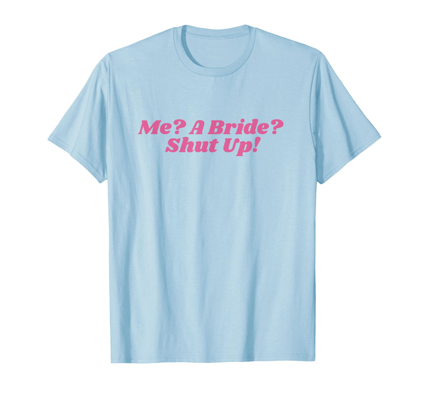 Me a bride shut up bachelorette party Bridal shower T-Shirt