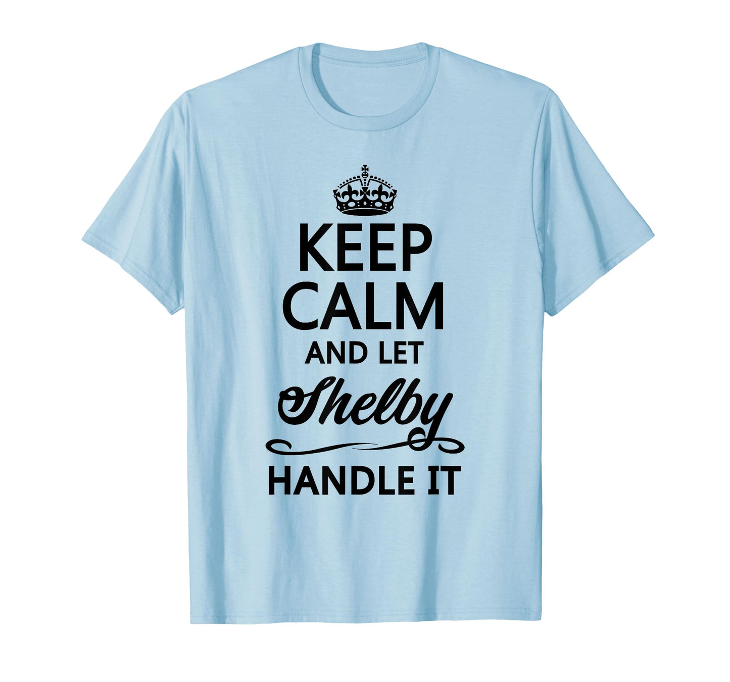 KEEP CALM and let SHELBY Handle It | Funny Name Gift - T-Shirt