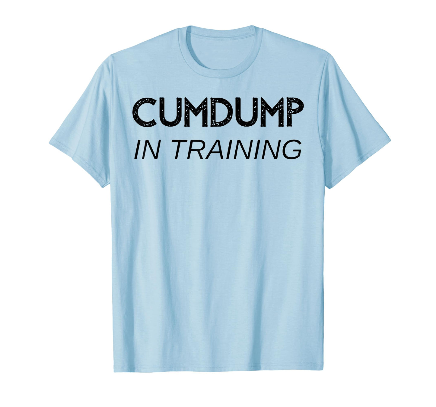 Cumdump in training T-Shirt