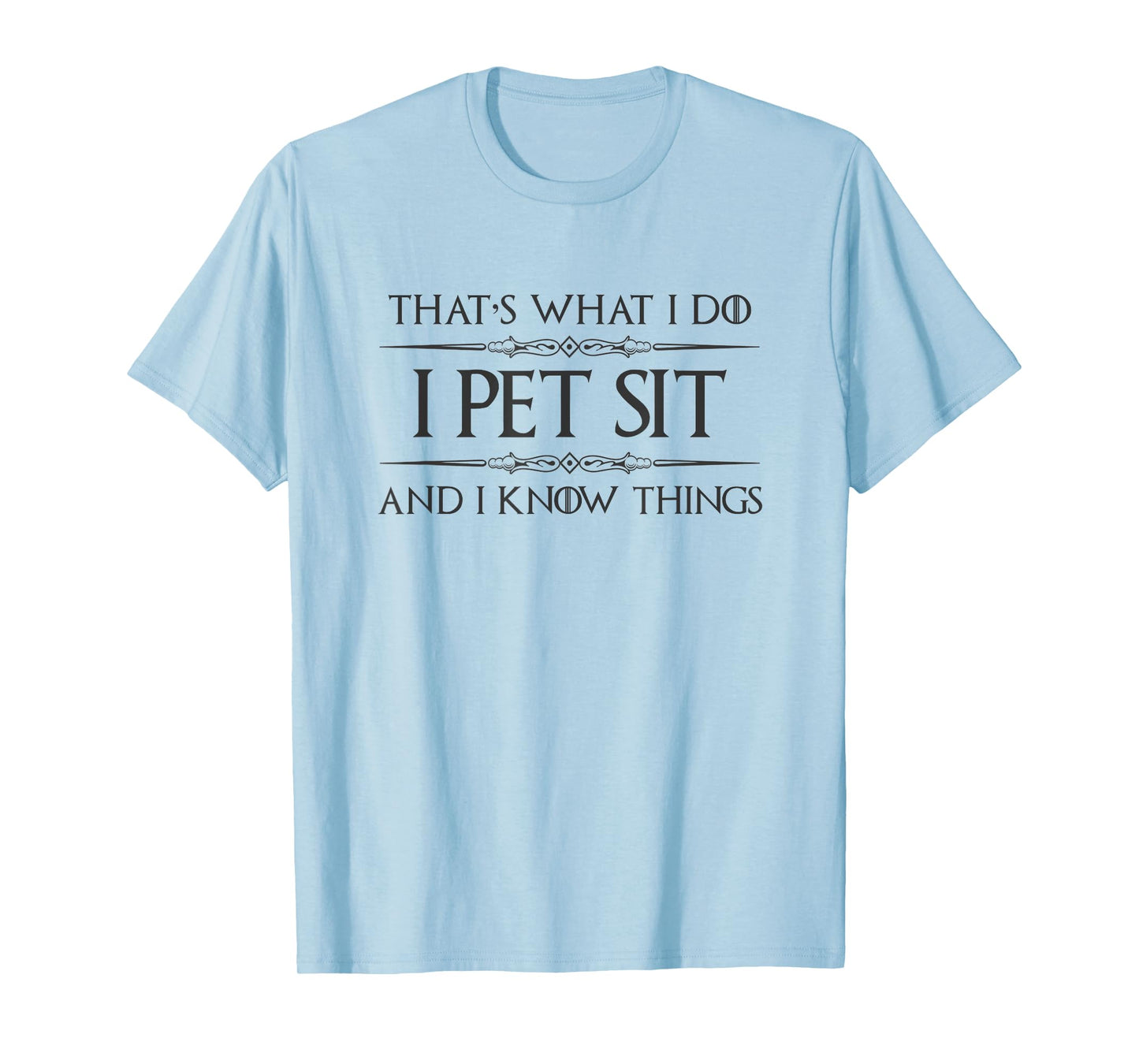 Pet Sitter Gifts - I Pet Sit and I Know Things Funny Dog Cat T-Shirt for Men Women