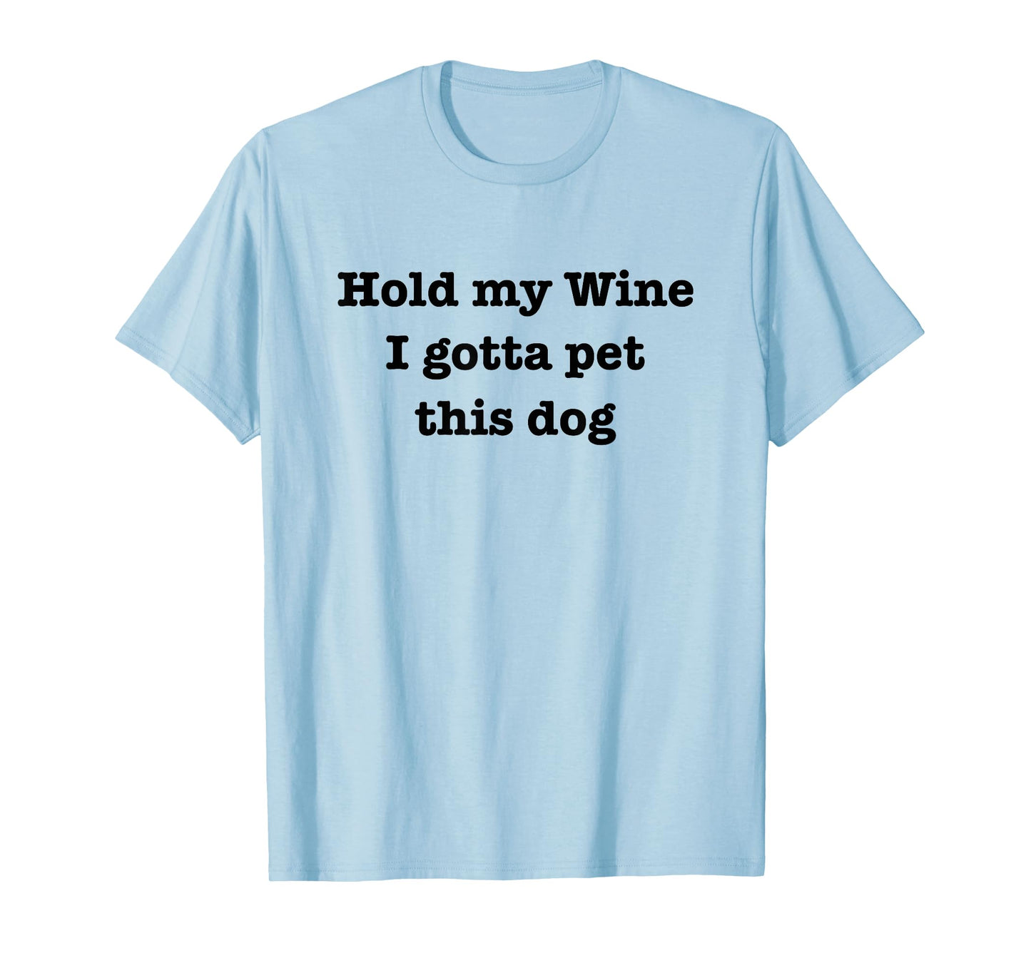 Hold My Wine I Gotta Pet This Dog Funny Dog Lover T-Shirt
