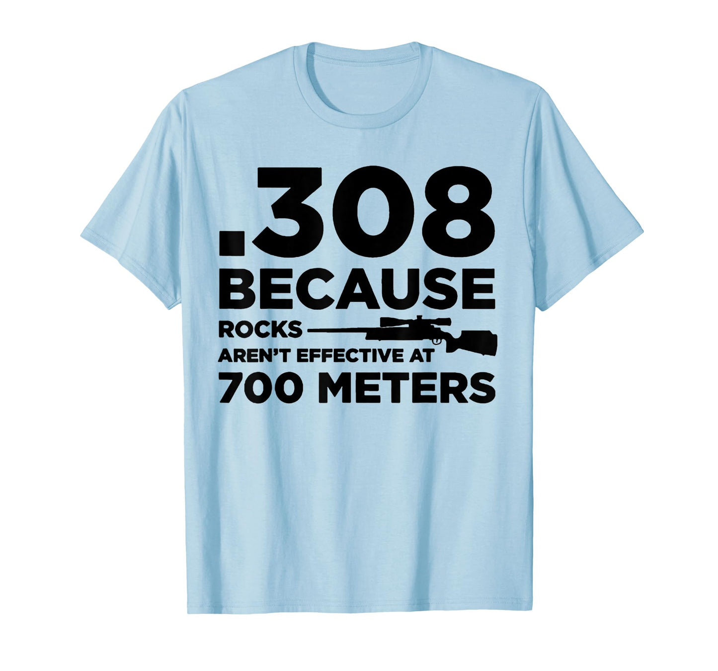 308 Because Rocks Aren't Effective At 700 Meters T-Shirt