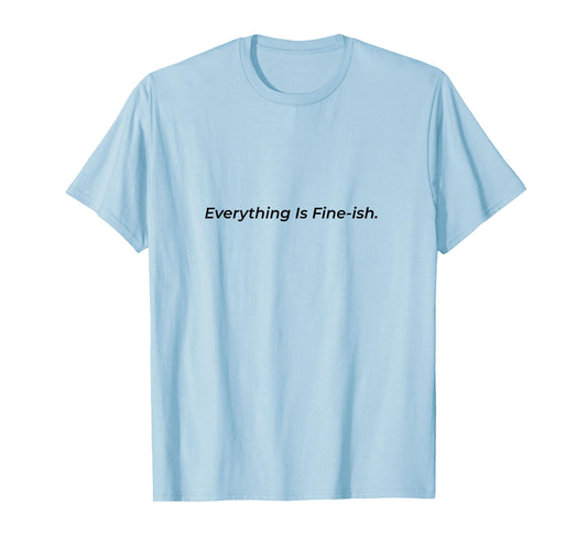 Everything is Fine-ish Funny T-Shirt