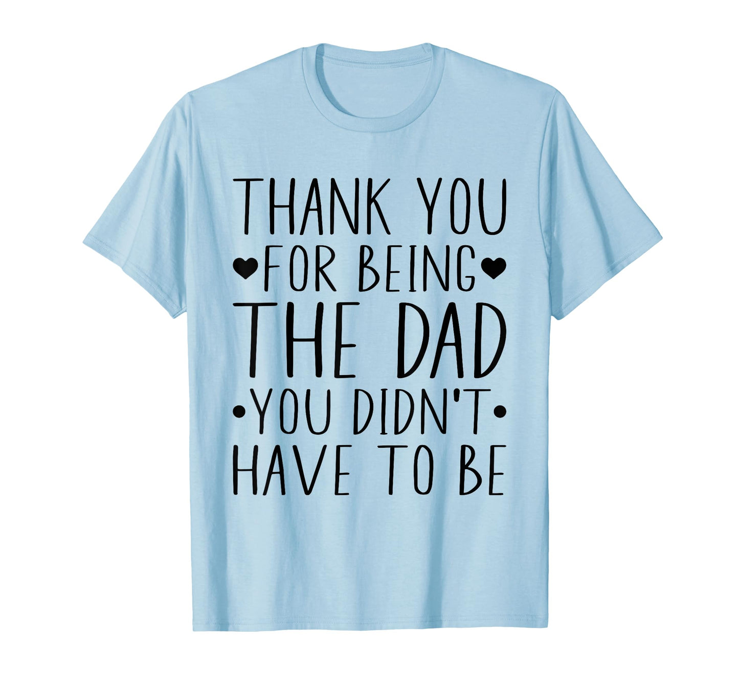 Thank You For Being The Dad You Didn't Have To Be T-Shirt