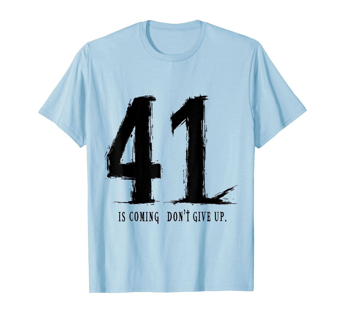 Your 41 is coming don’t give up T-Shirt