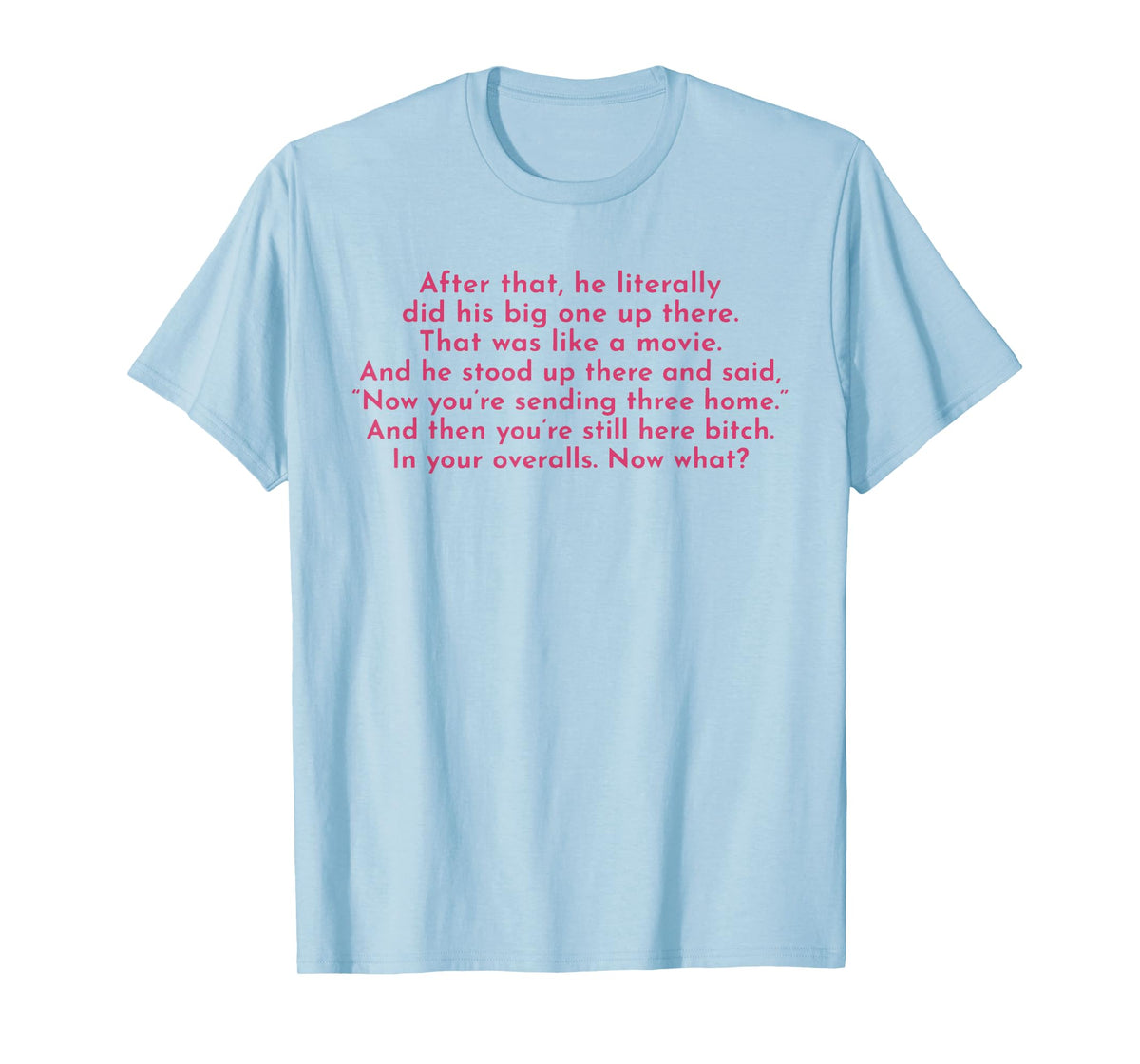 Ew, After That He Literally Did His Big One Up There T-Shirt