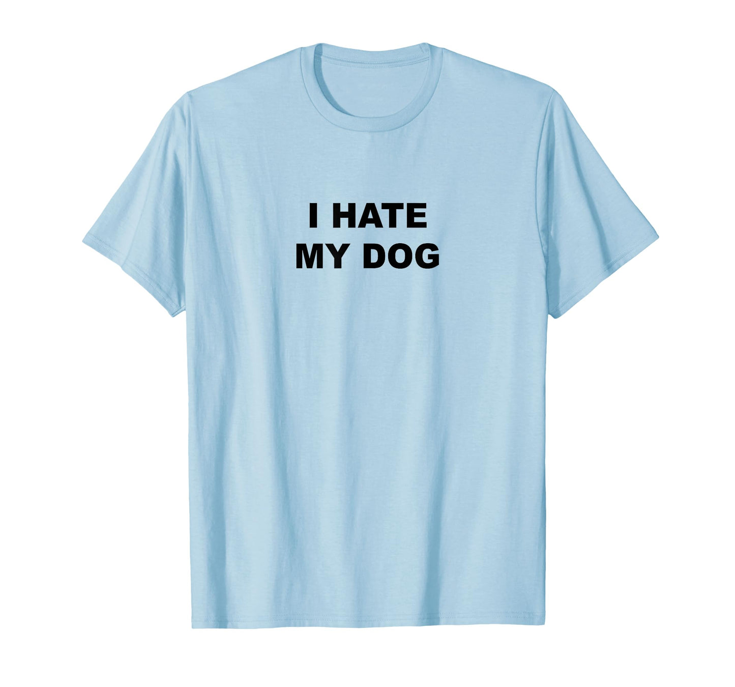 Top That Says - I HATE MY DOG | Funny Anti - My Dog Sucks - Men Women Girls Kids T-Shirt