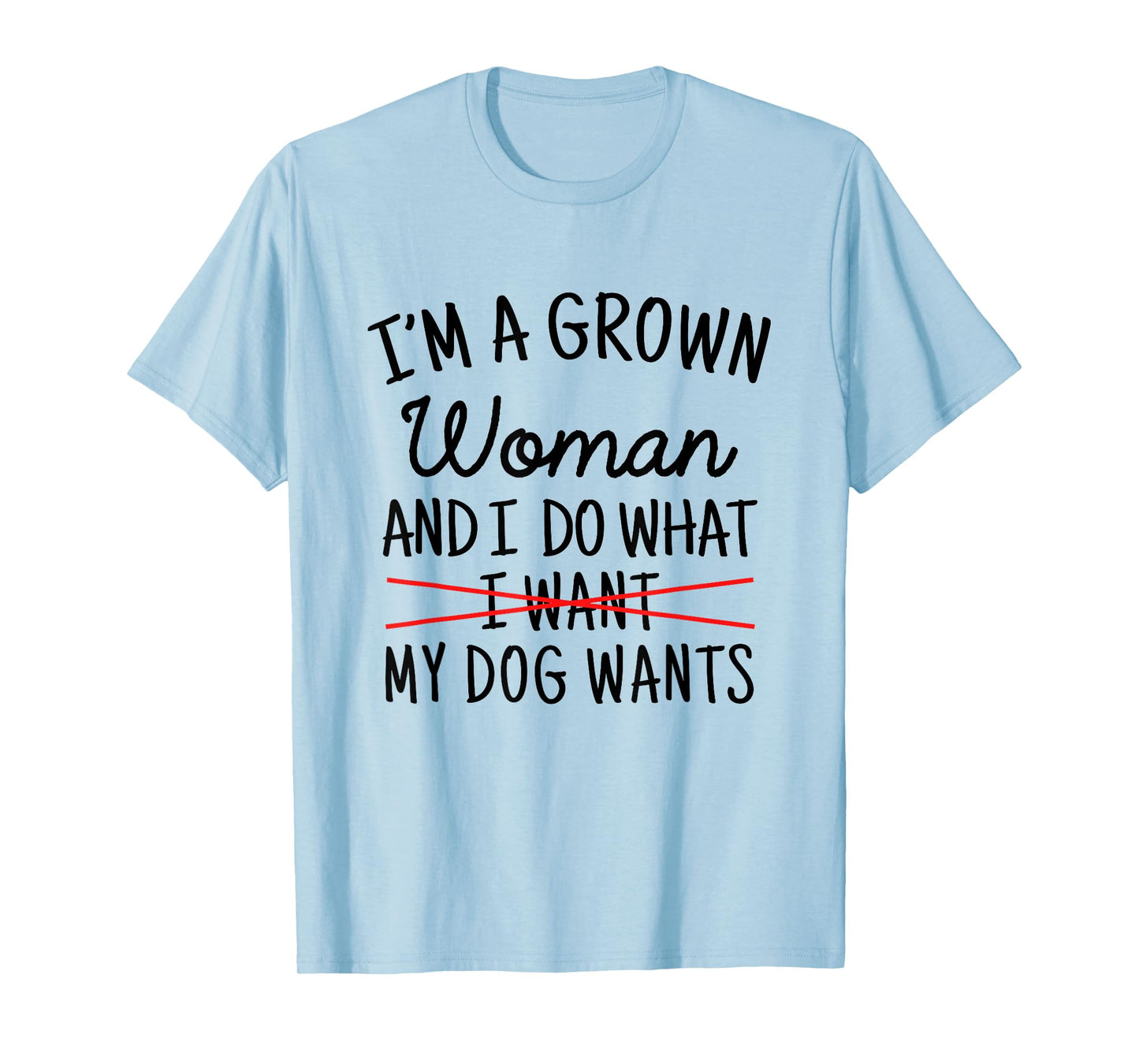 I'm A Grown Woman And I Do What My Dog Wants Funny Dog Mom T-Shirt