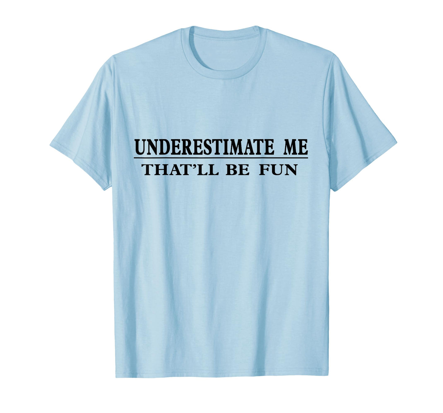 Underestimate Me That'll Be Fun Sarcastic T-Shirt