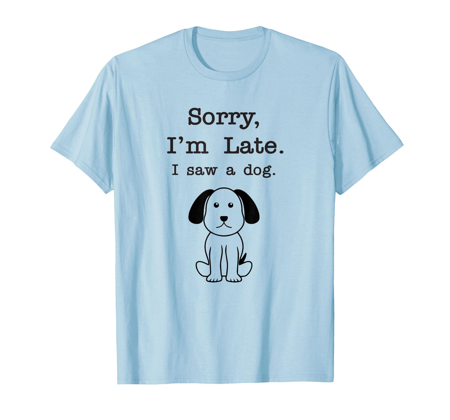 Sorry I'm late I saw a dog Men Women Girls Kids T-Shirt