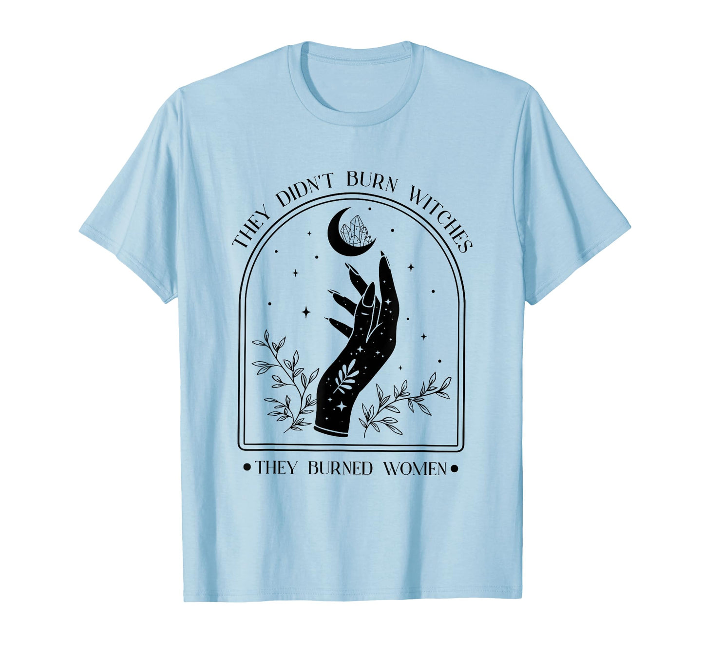 They Didn't Burn Witches They Burned Women Feminist Witch T-Shirt