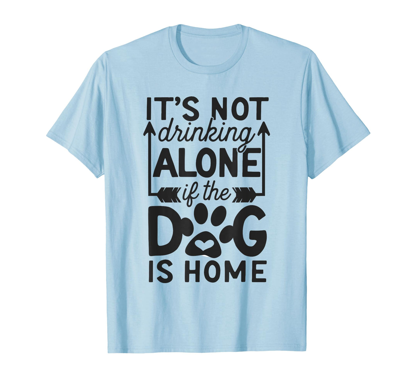 It's Not Drinking Alone If The Dog Is Home T-Shirt for Men Women