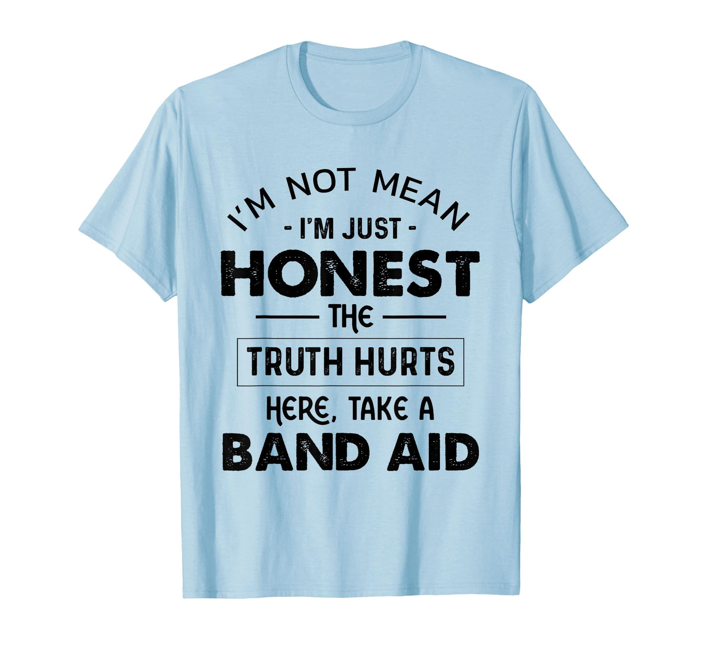 I'm Not Mean I'm Just Honest The Truth Hurts Take A Band Aid T-Shirt
