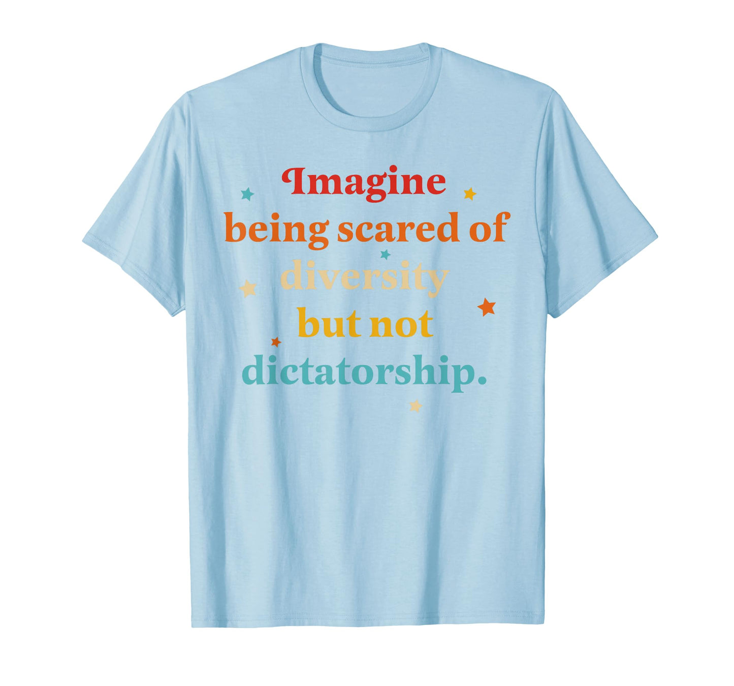 Imagine Being Scared Of Diversity But Not Dictatorship T-Shirt