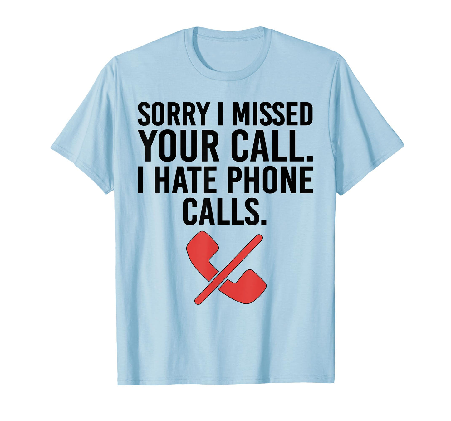 Sorry I Missed Your Call I Hate Phone Calls Sarcastic Quote T-Shirt