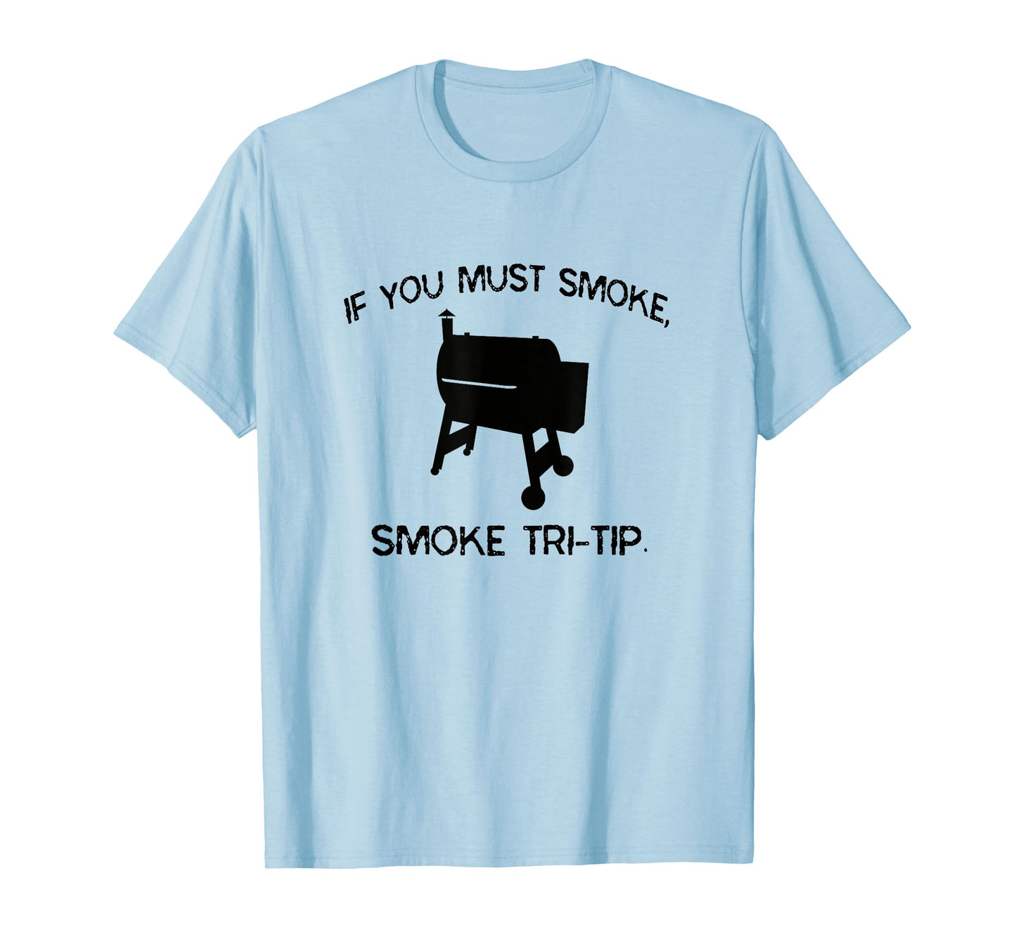 If You Must Smoke, Smoke Tri-Tip Funny BBQ Smoker Steak Chef T-Shirt