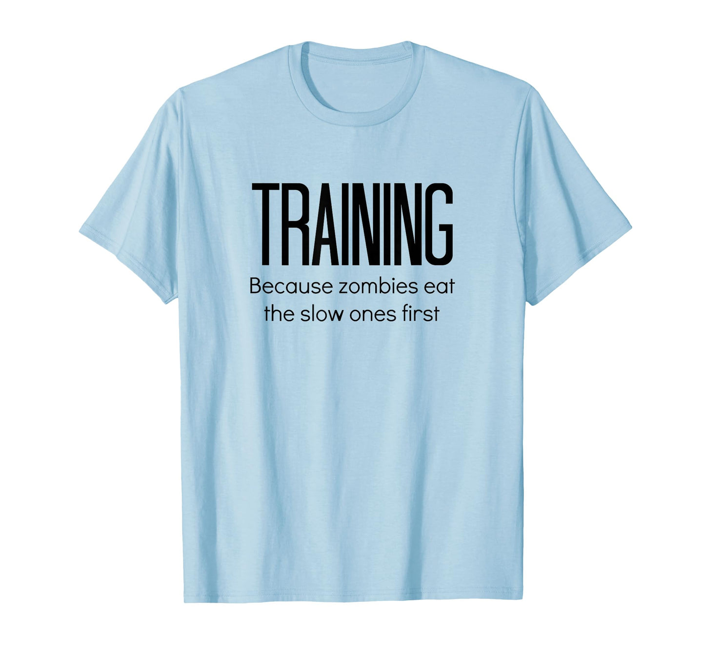 Training Because Zombies Eat The Slow Ones First T-Shirt