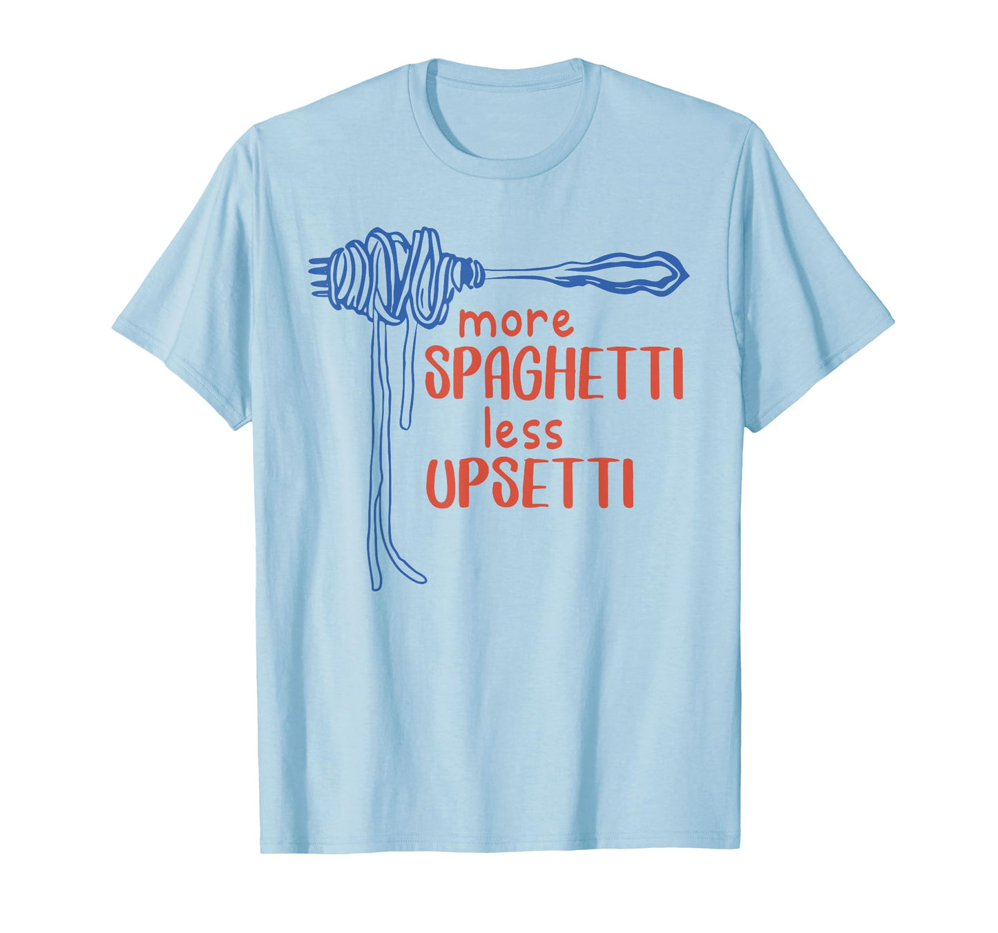 More Spagetti Less Upsetti Funny Foodie Spaghetti T-Shirt