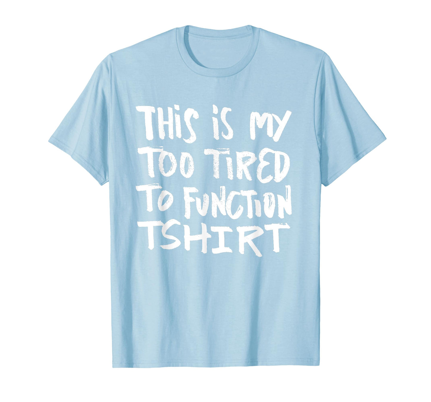 This is my too tired to function tshirt - funny humor saying T-Shirt