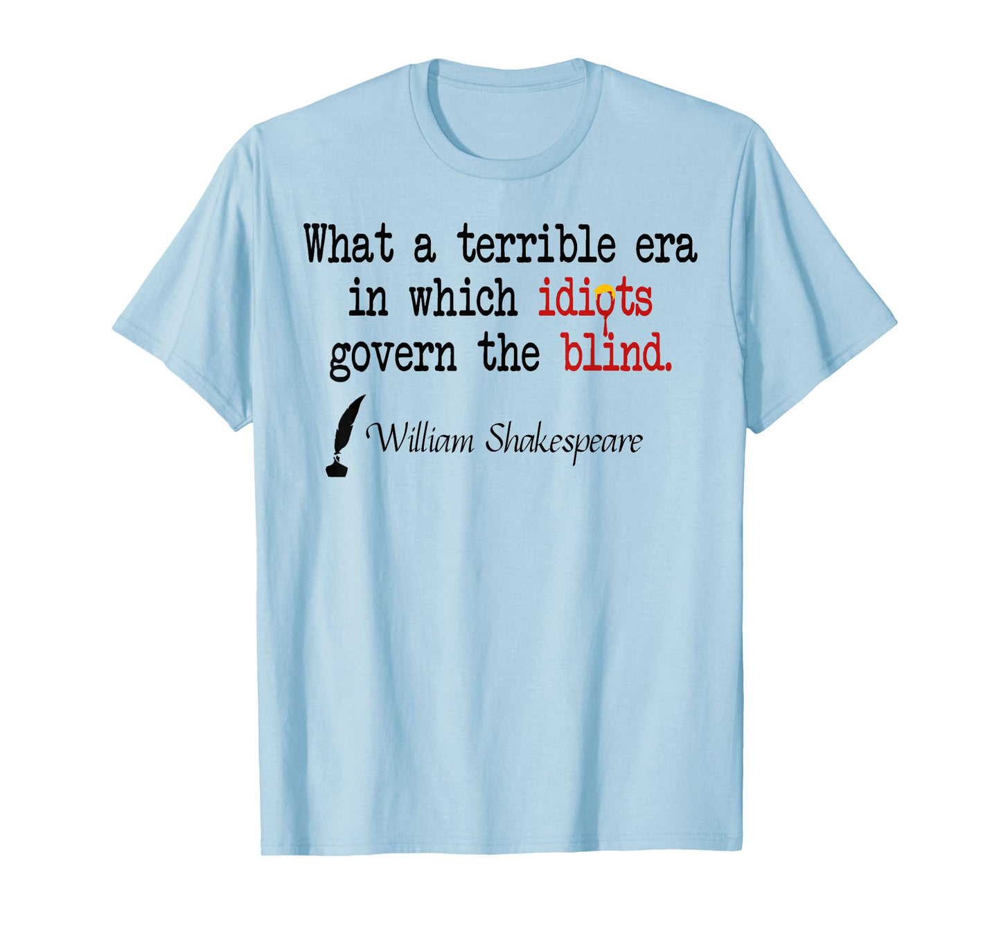 What A Terrible Era In Which Idiots Govern The Blind T-Shirt