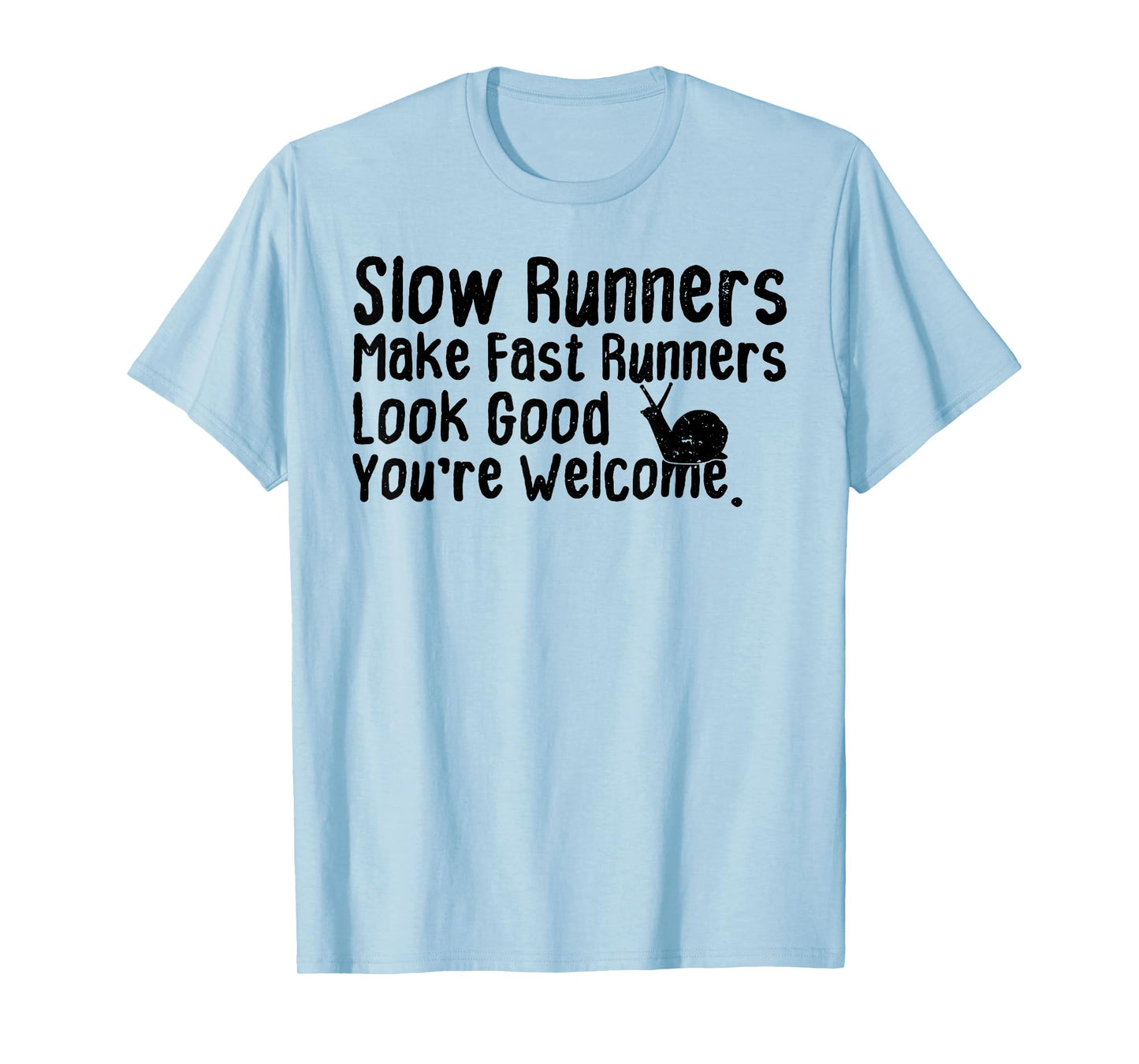 Slow Runners Make Fast Runners Look Good You're Welcome Say T-Shirt