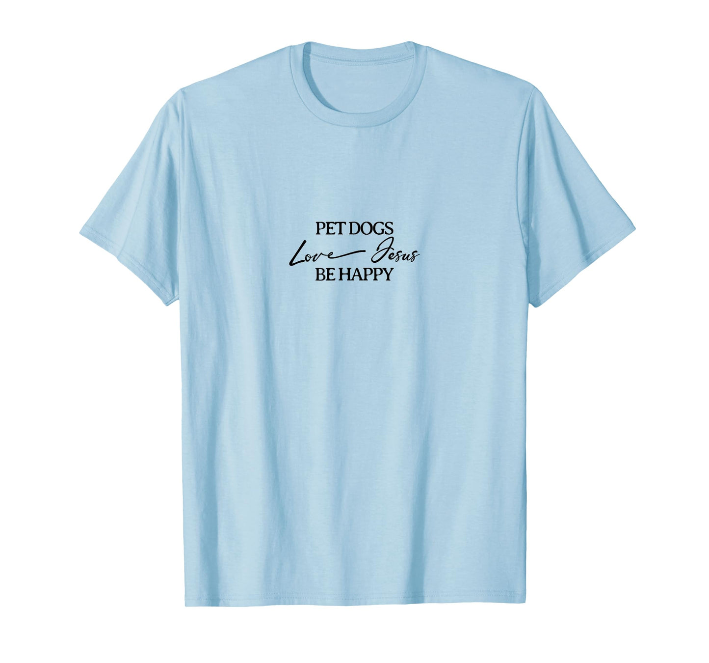 Pet Dogs Love Jesus Be Happy Christian T-Shirt
