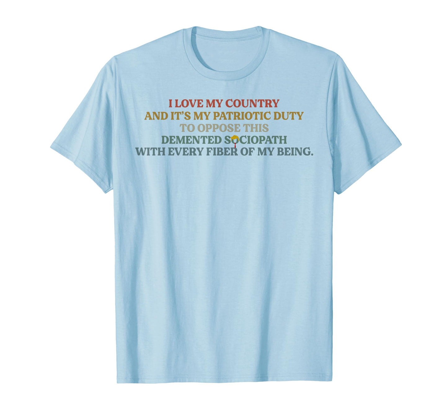 I Love My Country And My Patriotic Duty To Oppose T-Shirt