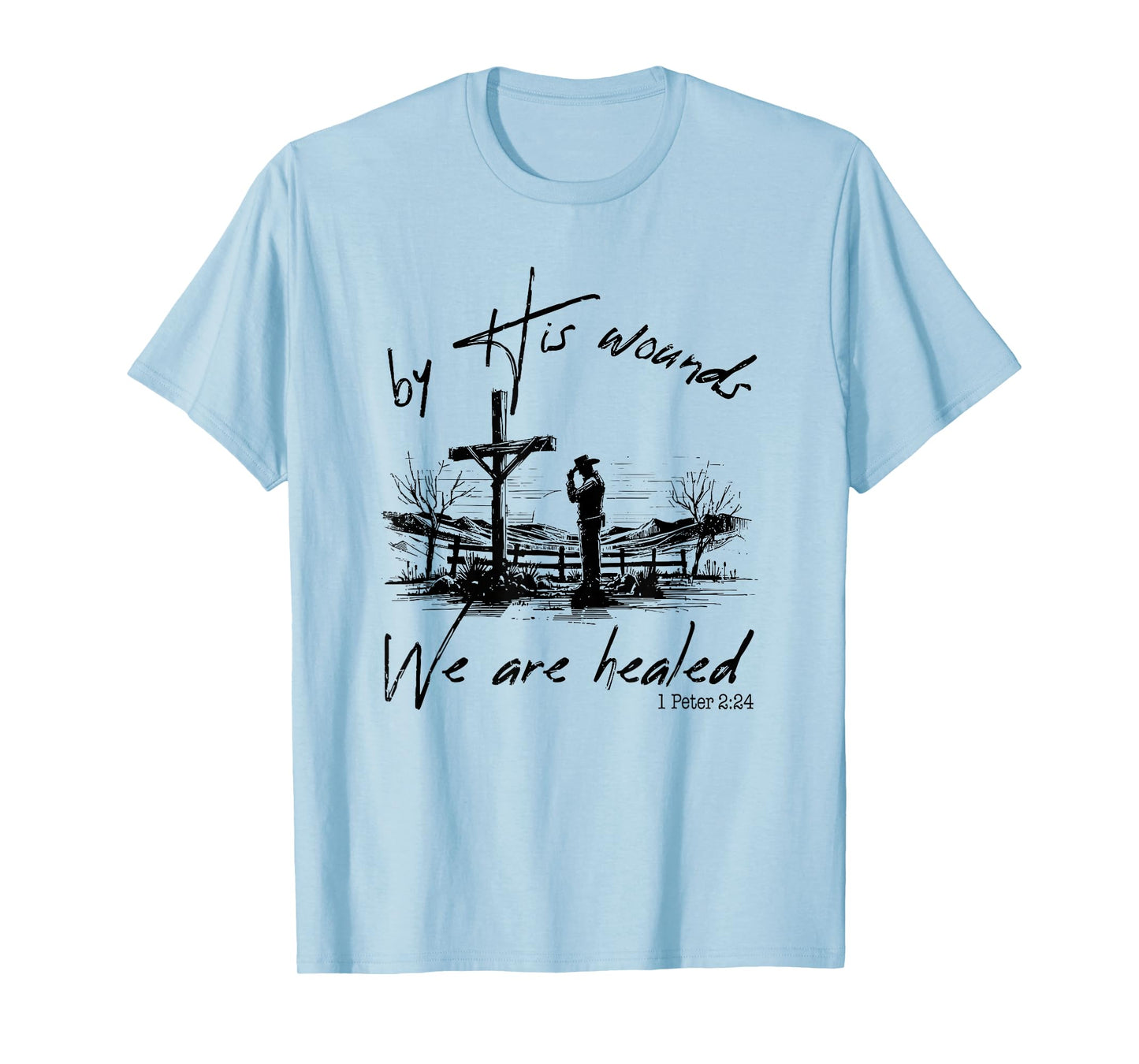 By His Wounds We Are Healed 1 Peter 224, Christian Country T-Shirt