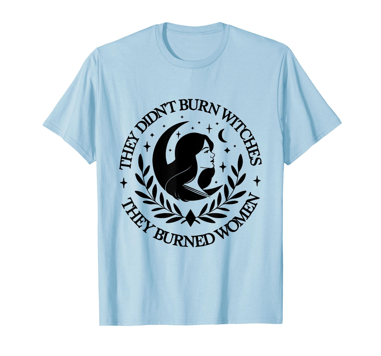 They Didn't Burn Witches They Burned women 2 side T-Shirt