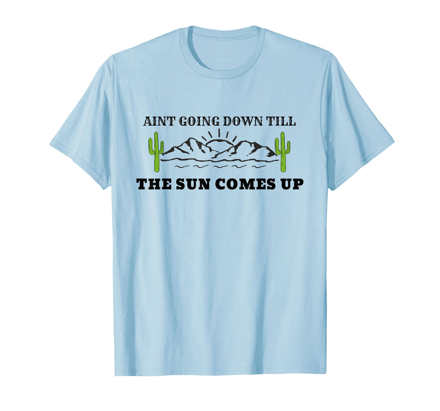 Ain't Going Down Till the Sun Comes Up Country T-Shirt