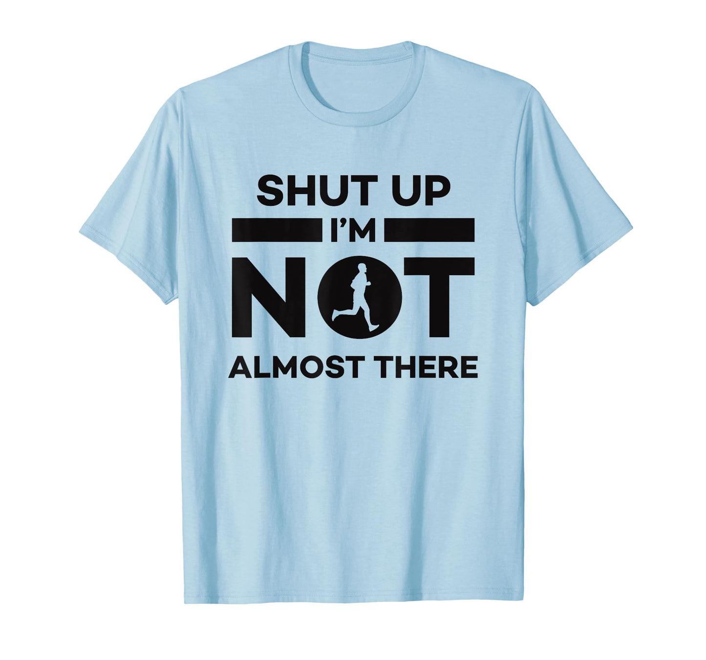 Sarcastic Funny Running - Shut Up I'm Not Almost There T-Shirt