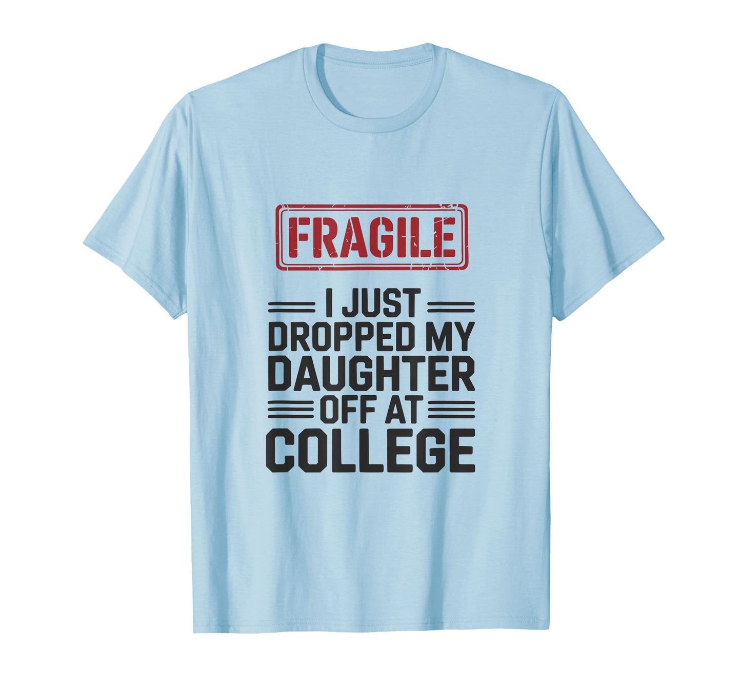 Fragile I Just Dropped My Daughter Off at College Funny T-Shirt