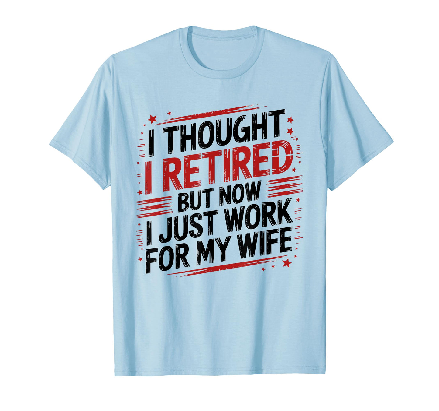 I Thought I Retired Now I Work for My Wife Funny Quote T-Shirt