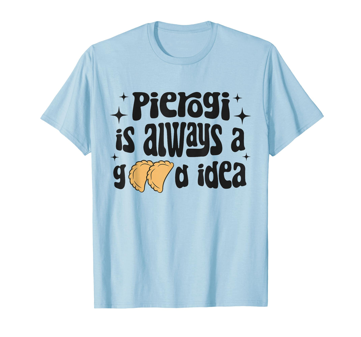 Pierogi Is Always A Good Idea Funny Polish Food Pierogi T-Shirt