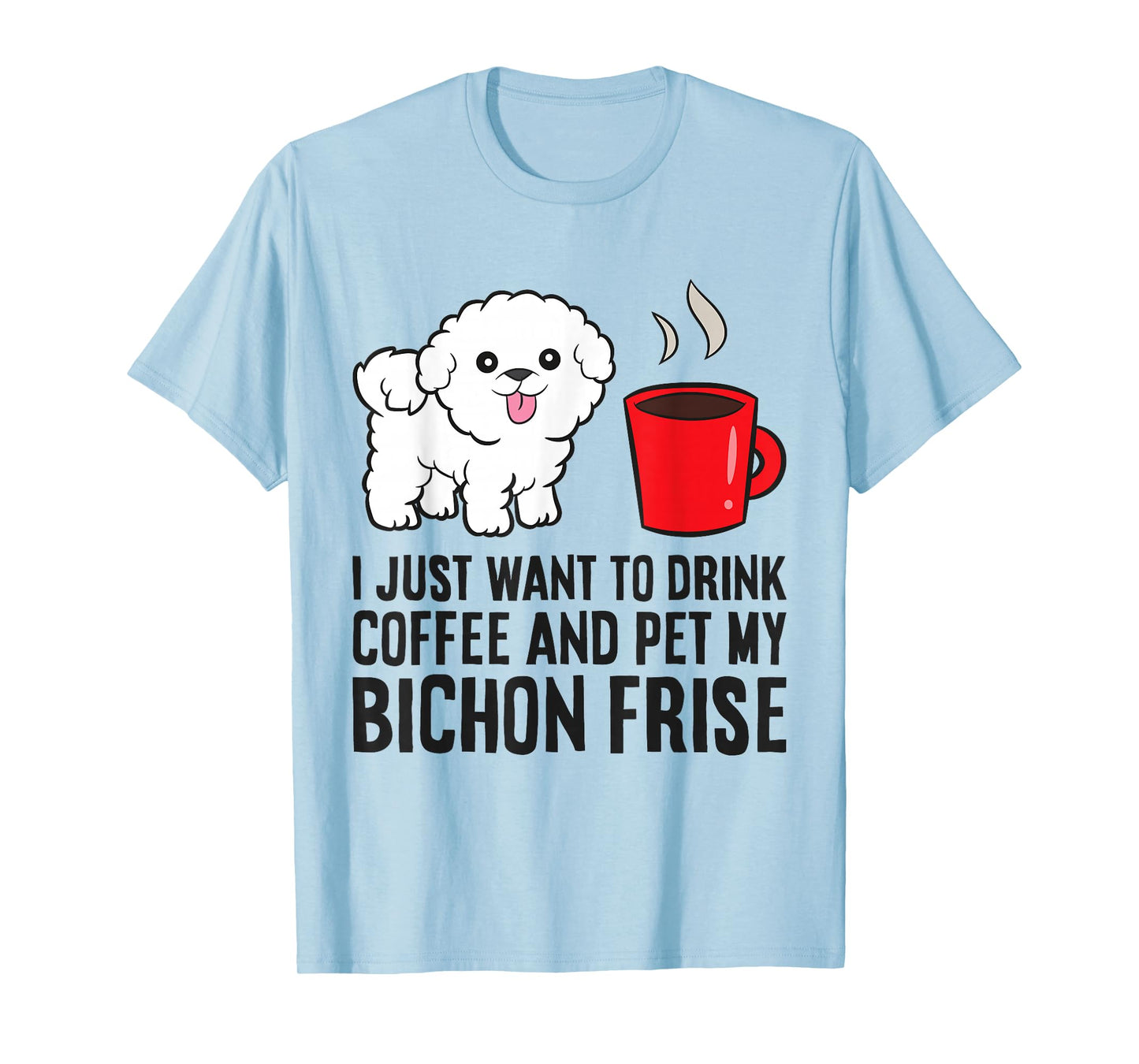 I Just Want To Drink Coffee And Pet My Bichon Frise T-Shirt