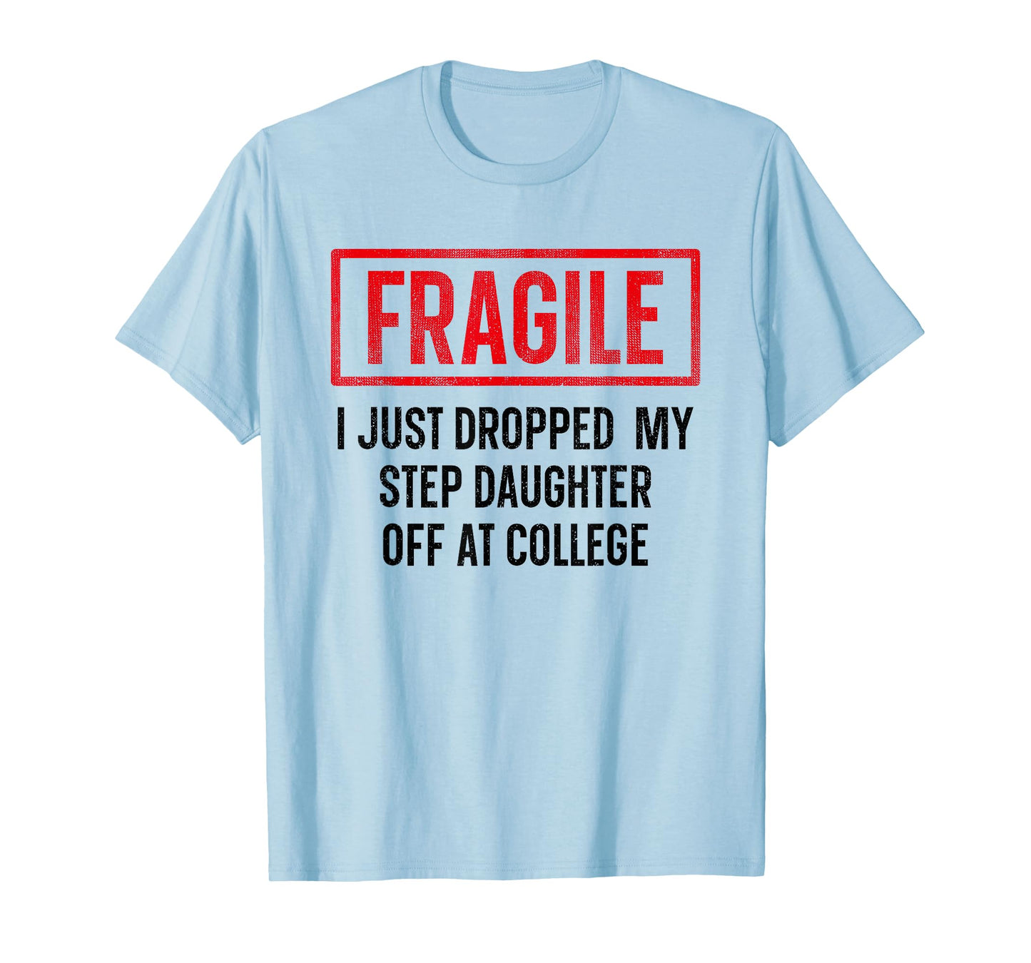Funny Fragile I Just Dropped My Step Daughter Off at College T-Shirt