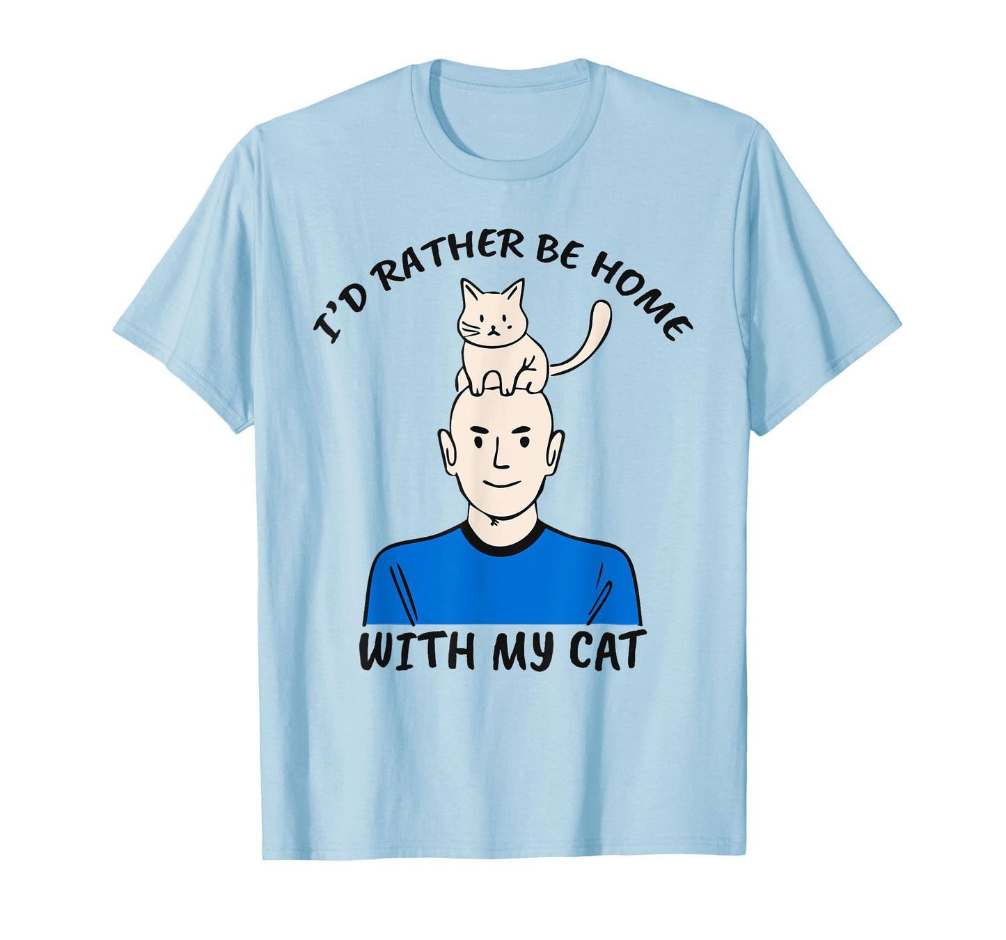 I'd Prefer Being Home with The Cats, I Love Cat Apparel T-Shirt