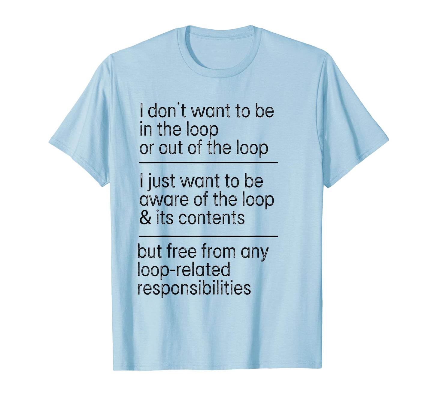 I Don't Want to Be in The Loop Or Out of The Loop Aware Tee T-Shirt